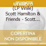 (LP Vinile) Scott Hamilton & Friends - Scott Hamilton & Friends lp vinile di Scott Hamilton & Friends