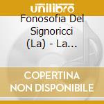 Fonosofia Del Signoricci (La) - La Fonosofia Del Signoricci (Sacd) cd musicale di Fonosofia Del Signoricci (La)