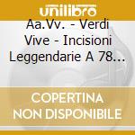 Aa.Vv. - Verdi Vive - Incisioni Leggendarie A 78 Giri Dal 1903 Al 1947 (2 Cd) cd musicale di Giuseppe Verdi