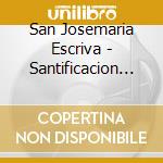 San Josemaria Escriva - Santificacion De La Vida Ordinario cd