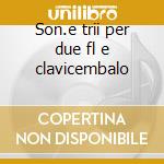 Son.e trii per due fl e clavicembalo cd
