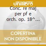 Conc. re maj per pf e orch. op. 18^ n.11 cd
