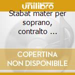 Stabat mater per soprano, contralto ... cd