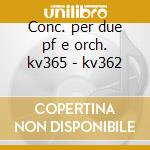 Conc. per due pf e orch. kv365 - kv362 cd