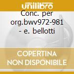 Conc. per org.bwv972-981 - e. bellotti cd