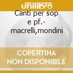 Canti per sop e pf.- macrelli,mondini cd