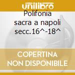 Polifonia sacra a napoli secc.16^-18^ cd musicale di Scarlatti a. etc