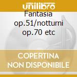 Fantasia op.51/notturni op.70 etc cd