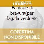 Fantasie di bravura(per fag.da verdi etc cd