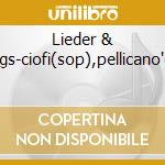 Lieder & songs-ciofi(sop),pellicano'(pf) cd