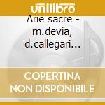 Arie sacre - m.devia, d.callegari (dir) cd musicale di Devia m. - mozart