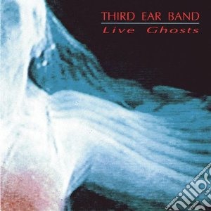 Third Ear Band - Live Ghosts cd musicale di THIRD EAR BAND