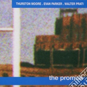 Thurston Moore / Evan Parker / Walter Prati - The Promise cd musicale di Thurston Moore / Evan Parker / Walter Prati