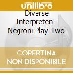 Diverse Interpreten - Negroni Play Two cd musicale di Diverse Interpreten