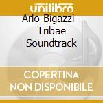 Arlo Bigazzi - Tribae Soundtrack cd musicale di Arlo Bigazzi