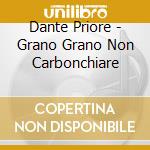 Dante Priore - Grano Grano Non Carbonchiare cd musicale