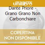 Dante Priore - Grano Grano Non Carbonchiare cd