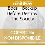 Bbds - Beckup Before Destroy The Society cd