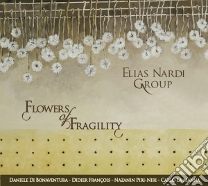 Elias Nardi Group - Flowers Of Fragility cd musicale di Elias Nardi Group