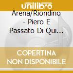 Arena/Riondino - Piero E Passato Di Qui (Omaggio A Piero cd musicale