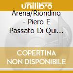 Arena/Riondino - Piero E Passato Di Qui (Omaggio A Piero cd