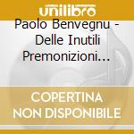 Paolo Benvegnu - Delle Inutili Premonizioni Venti Anni Di Misconosciuto Tascabile Vol. 2 cd