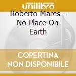 Roberto Mares - No Place On Earth cd
