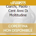 Ciarchi, Paolo - Cent Anni Di Moltitudine cd