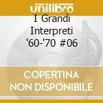 I Grandi Interpreti '60-'70 #06 cd