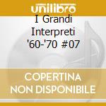 I Grandi Interpreti '60-'70 #07 cd
