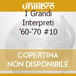 I Grandi Interpreti '60-'70 #10 cd musicale