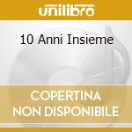 10 Anni Insieme cd