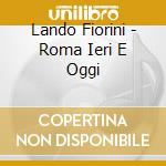 Lando Fiorini - Roma Ieri E Oggi cd