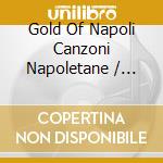 Gold Of Napoli Canzoni Napoletane / Various cd musicale