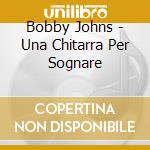 Bobby Johns - Una Chitarra Per Sognare cd