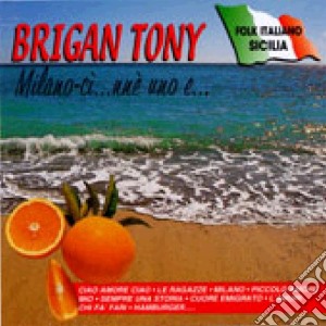 Brigan Tony - Milano-Ci'...Nne' Uno E... cd musicale di Brigan Tony