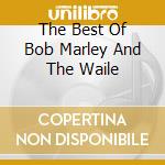 The Best Of Bob Marley And The Waile cd musicale di MARLEY BOB