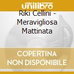 Riki Cellini - Meravigliosa Mattinata cd