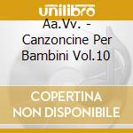Aa.Vv. - Canzoncine Per Bambini Vol.10 cd musicale di Aa.Vv.