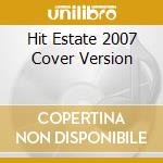 Hit Estate 2007 Cover Version cd musicale di AA.VV.