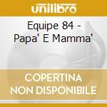 Equipe 84 - Papa' E Mamma' cd musicale di EQUIPE 84