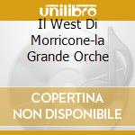 Il West Di Morricone-la Grande Orche cd musicale di ARTISTI VARI