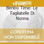 Bimbo Time: Le Tagliatelle Di Nonna cd
