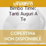 Bimbo Time: Tanti Auguri A Te cd