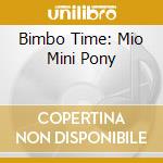 Bimbo Time: Mio Mini Pony cd musicale di ARTISTI VARI