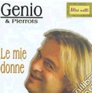 Genio & Pierrots - Le Mie Donne cd musicale di Genio & Pierrots