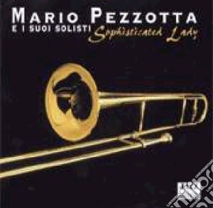 Mario Pezzotta - Sophistcated Lady - E I Suoi Amici cd musicale di Mario Pezzotta E I Suoi Solisti