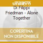 Di Filippi Friedman  - Alone Together