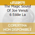 The Magic Sound Of Joe Venuti 6 Eddie La cd musicale di PATRUNO LINO