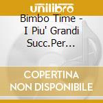 Bimbo Time - I Piu' Grandi Succ.Per Bambini 1/3Cd cd musicale